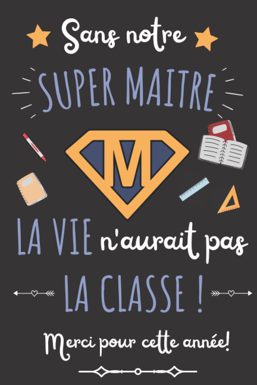 Independently published SANS NOTRE SUPER MAITRE LA VIE N'AURAIT PAS LA CLASSE: Cadeau enseignant pour dire: Merci maitre | Carnet de notes ligné original personnalisé avec ... du meilleur instituteur (French Edition)