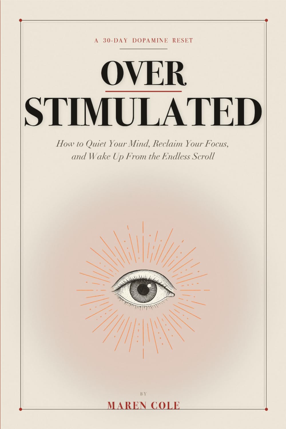 Overstimulated: The 30-Day Dopamine Reset to Quiet Your Mind, Reclaim Your Focus, and Wake Up From the Scroll