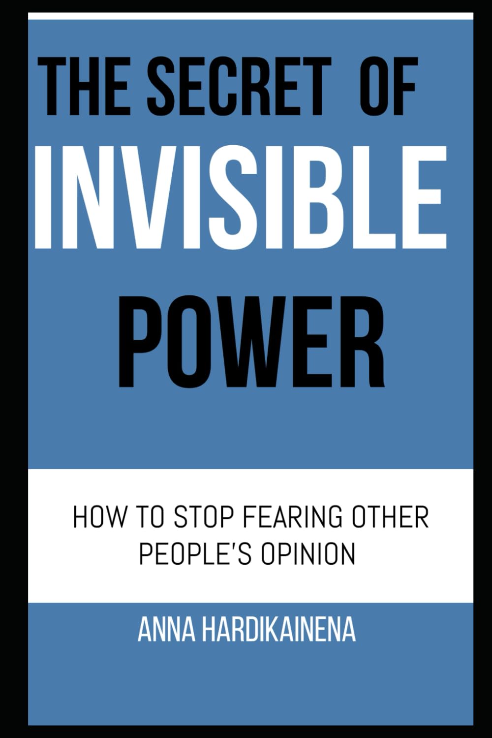 THE SECRET OF INVISIBLE POWER — HOW TO STOP FEARING OTHER PEOPLE’S OPINION
