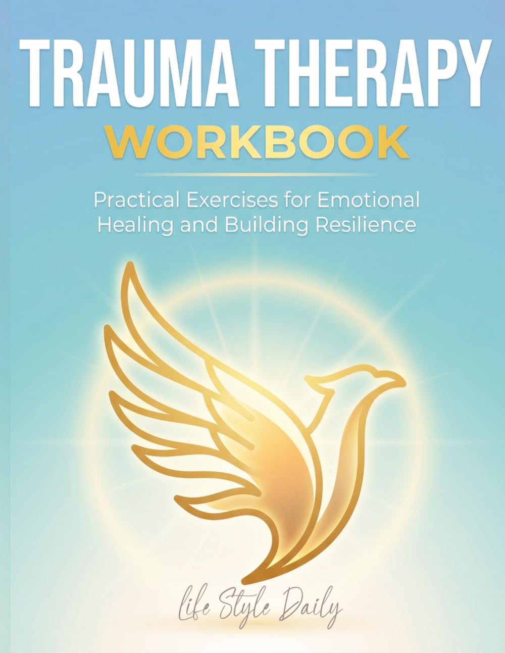 Trauma Therapy Workbook: Practical Exercises, Emotional Healing Techniques, and Strategies for Navigating Stress and Building Resilience: Techniques ... Mental Wellness and Strengthen Resilience
