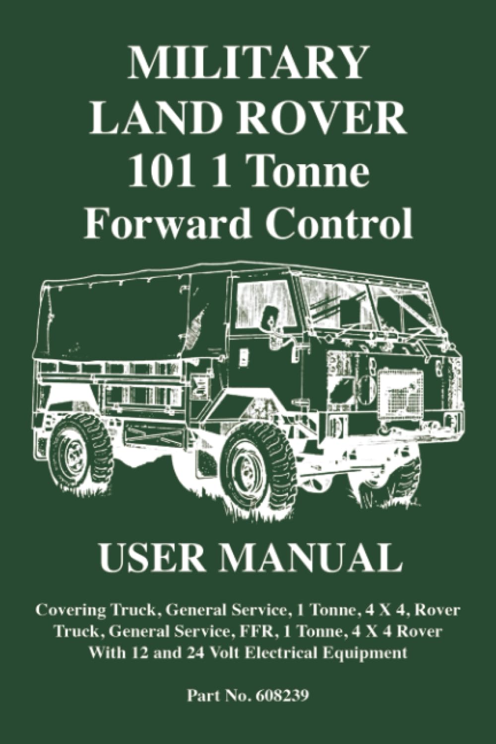 MILITARY LAND ROVER 101 1 TONNE FORWARD CONTROL USER MANUAL: Part No. 608239 Issue 2 (Official Handbooks)