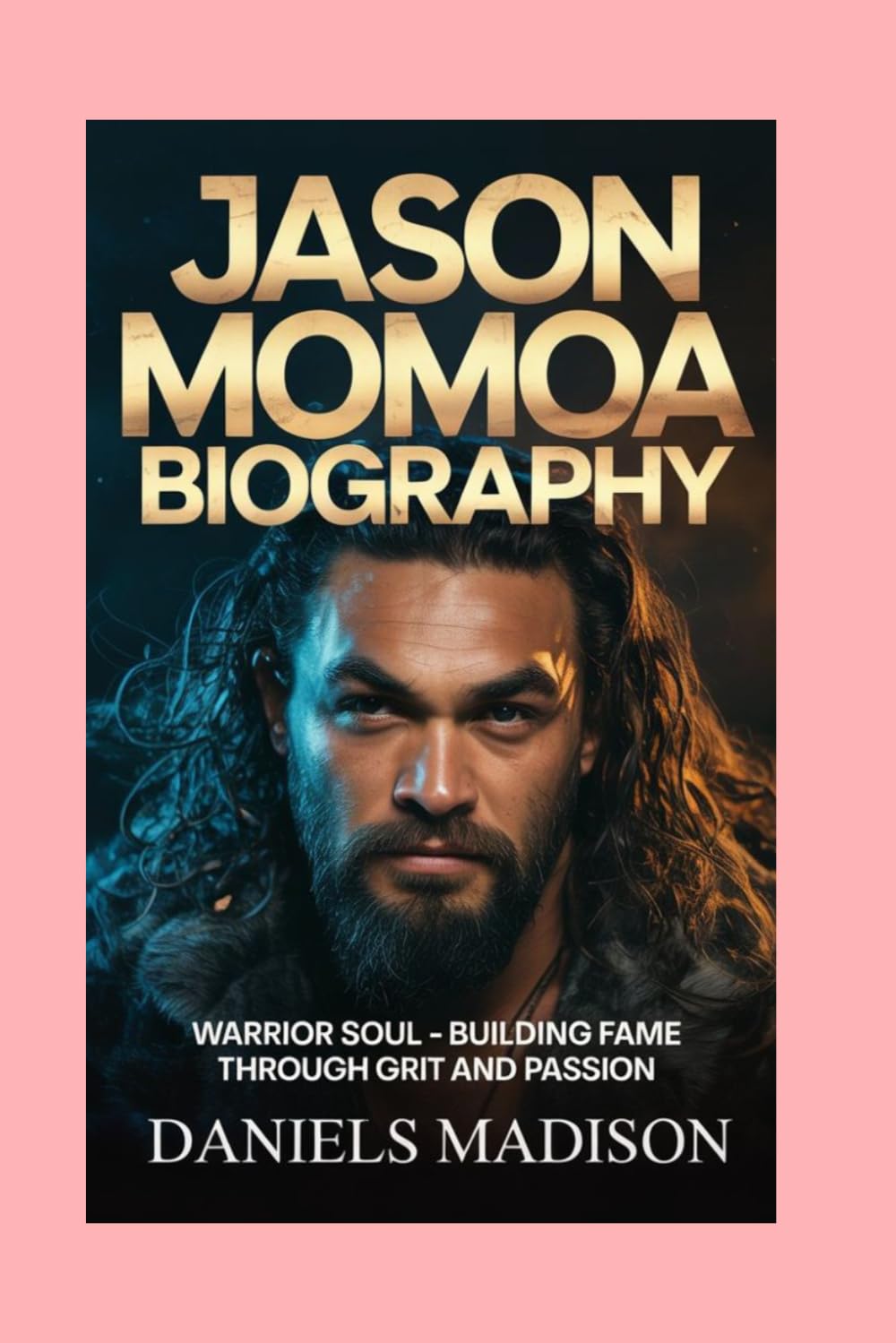 JASON MOMOA-BIOGRAPHY: WARRIOR SOUL – BUILDING FAME THROUGH GRIT AND PASSION