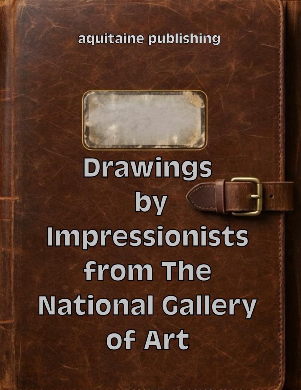 Drawings by Impressionists from The National Gallery of Art: Studies, Sketches, and Prints by Monet, Degas, Cassatt, Cézanne, and Other Masters