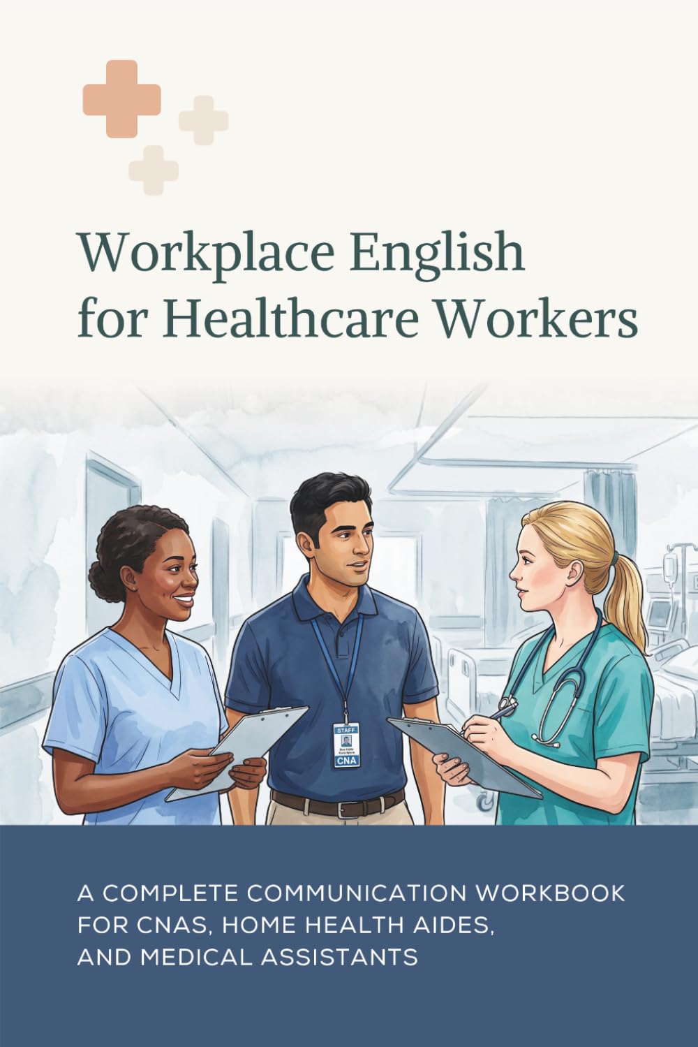 Workplace English for Healthcare Workers: A Complete Communication Workbook for CNAs, Home Health Aides, and Medical Assistants