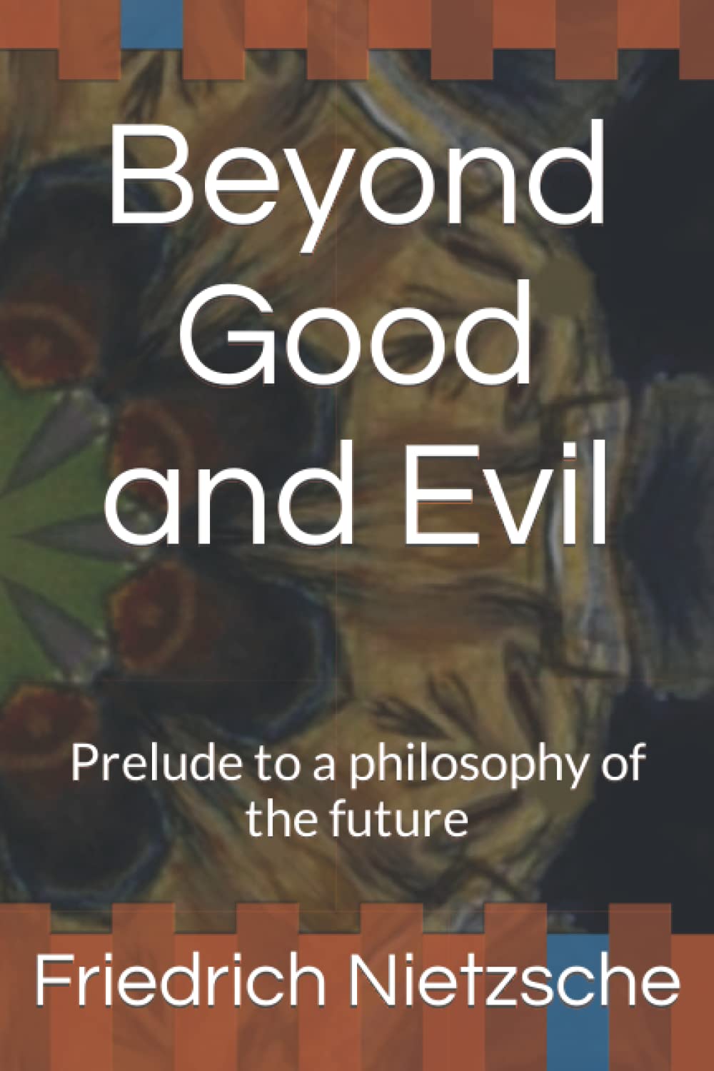 Beyond Good and Evil: Prelude to a philosophy of the future