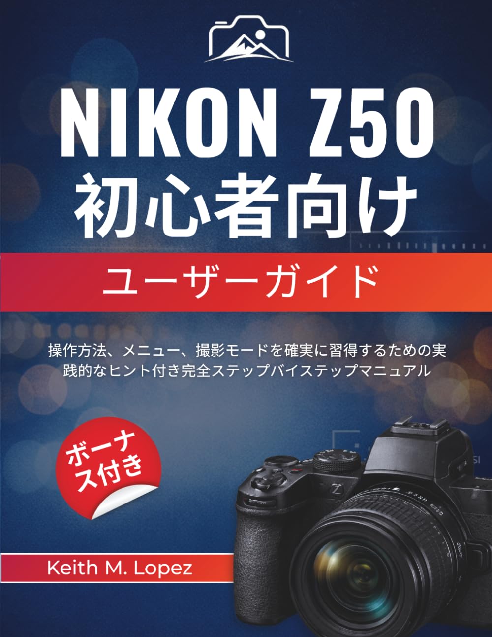 Nikon Z50 初心者向けユーザーガイド: 操作方法、メニュー、撮影モードを確実に習得するための実践的なヒント付き完全ステップバイステップマニュアル