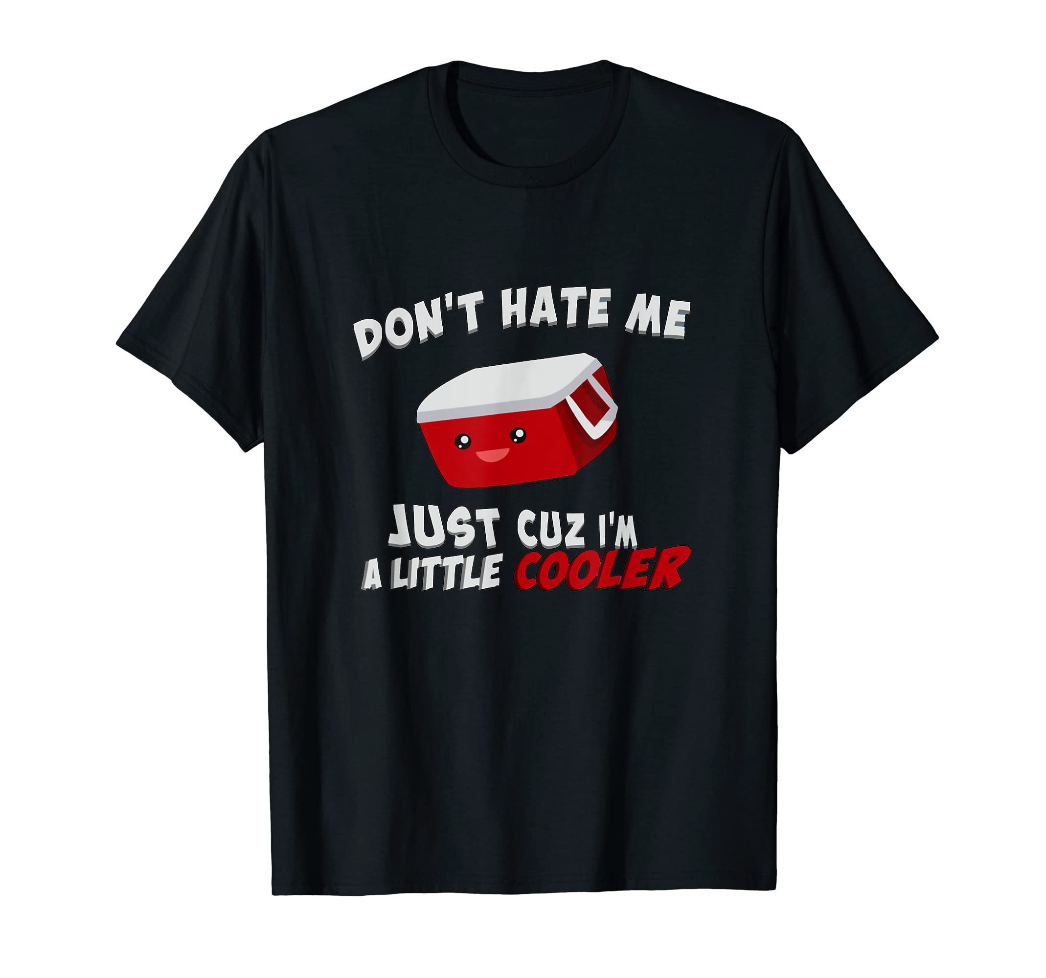 Cooler Cool Don't Hate Me Funny Silly Quote GiftDon't Hate Me Just Cuz I'm A Little Cooler T-ShirtOEKO-TEX STANDARD 100