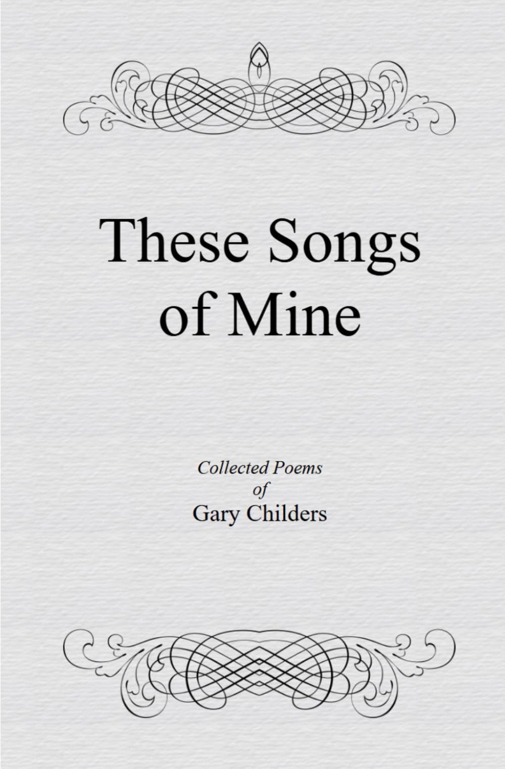 These Songs of Mine: Collected Poems of Gary Childers