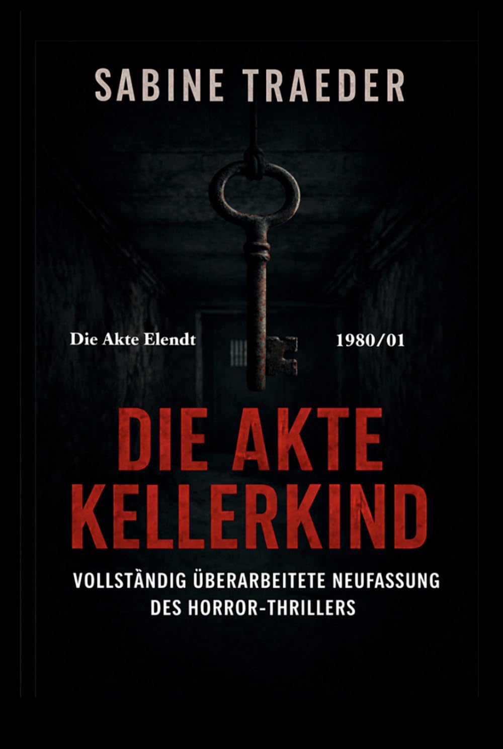 Die Akte Elendt: 1980/01 - Die Akte Kellerkind: VOLLSTÄNDIG ÜBERARBEITETE NEUFASSUNG DES HORROR-THRILLERS