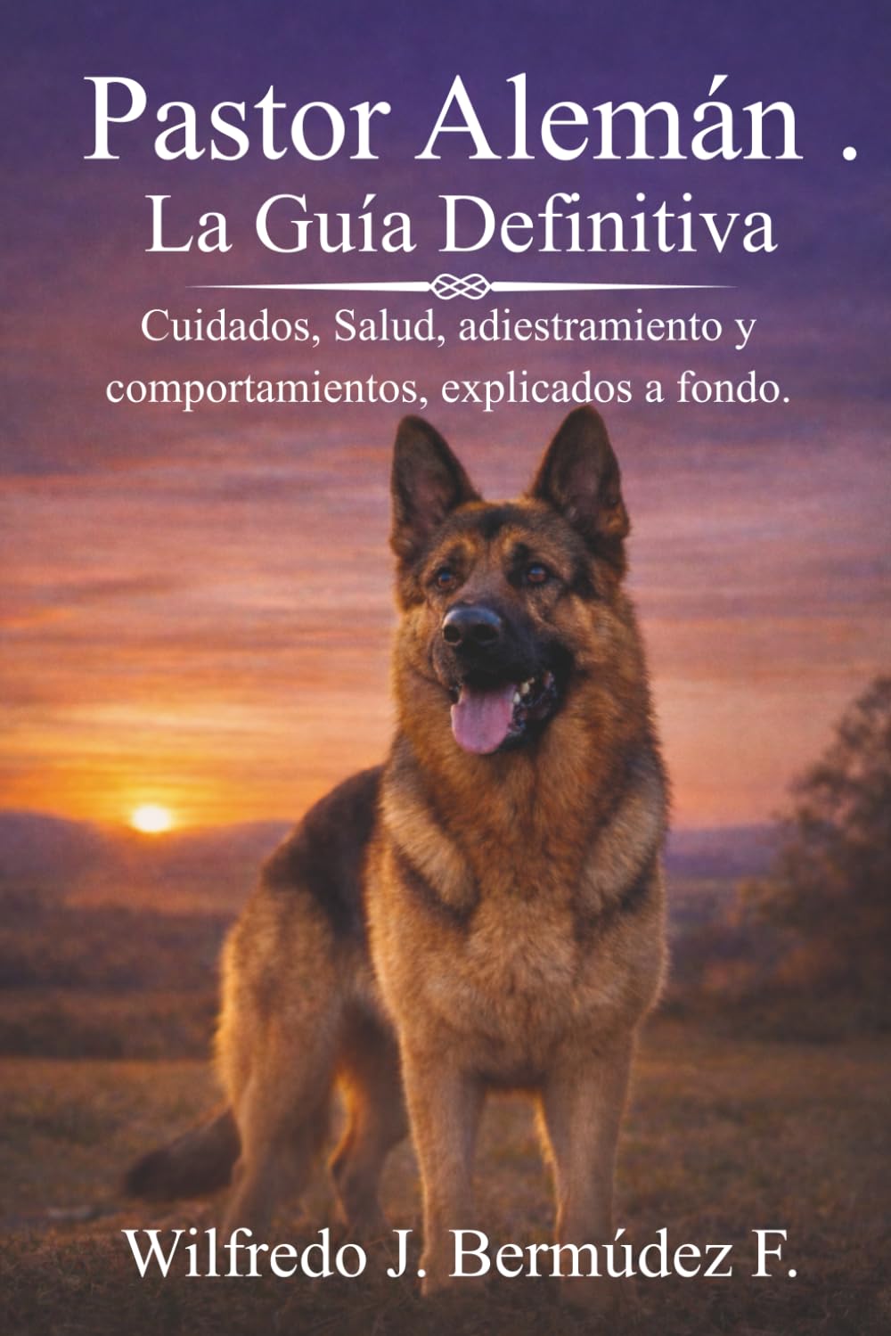 Pastor Alemán – La Guía Definitiva: Cuidados, salud, adiestramiento, alimentación y comportamiento explicados paso a paso