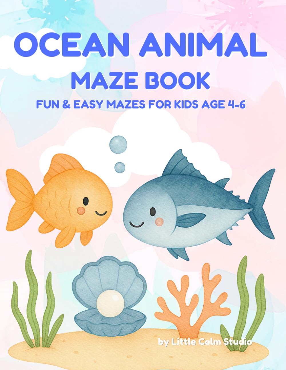 Ocean Animal Maze Book for Kids Age 4-6: Fun & Easy Ocean Mazes for Preschoolers with Cute Sea Animals, Whales, Turtles, Dolphins & Fish (Little Calm Maze Adventures)