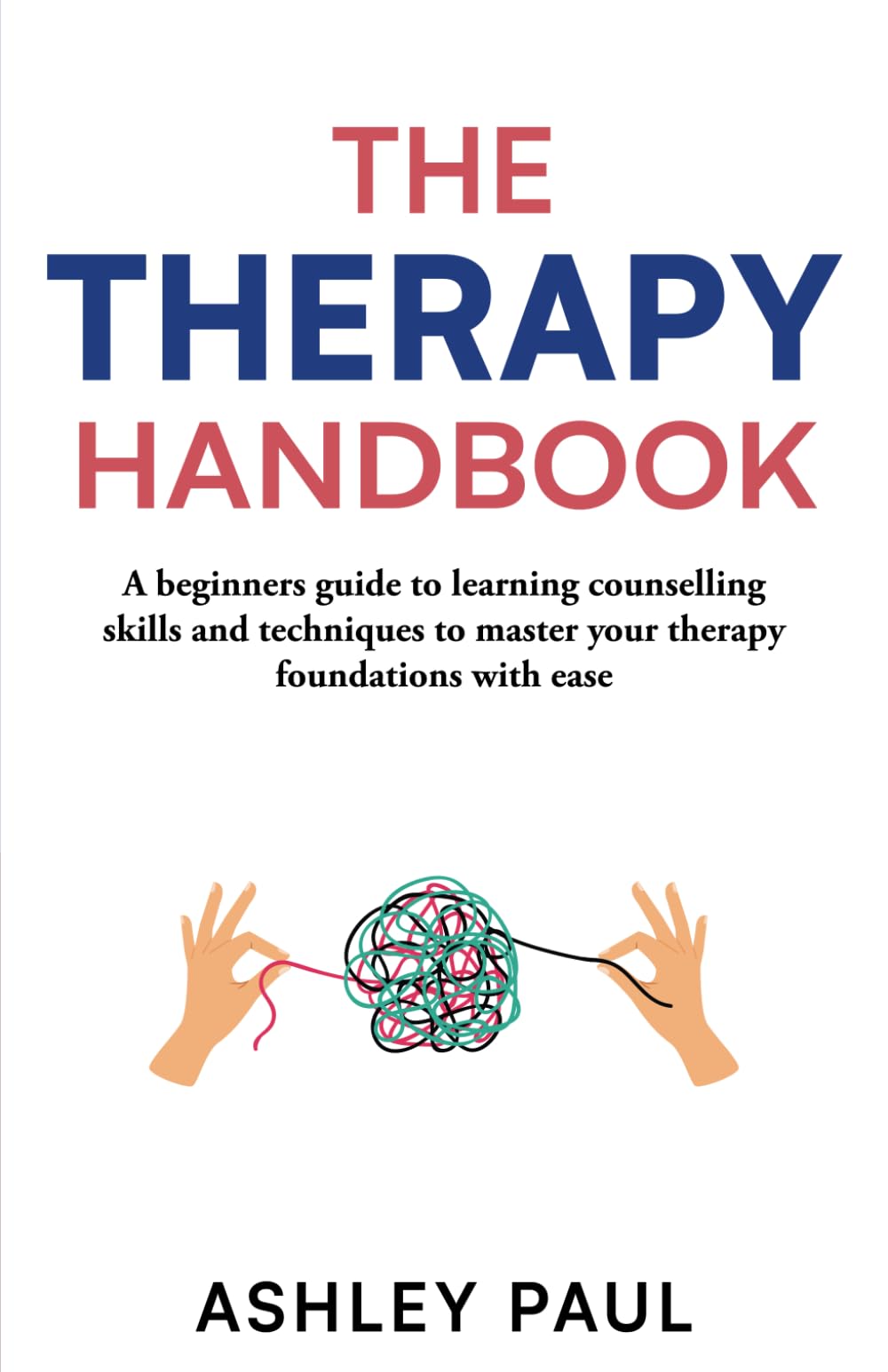 The Therapy Handbook: A beginners guide to learning counselling skills and techniques to master your therapy foundations with ease