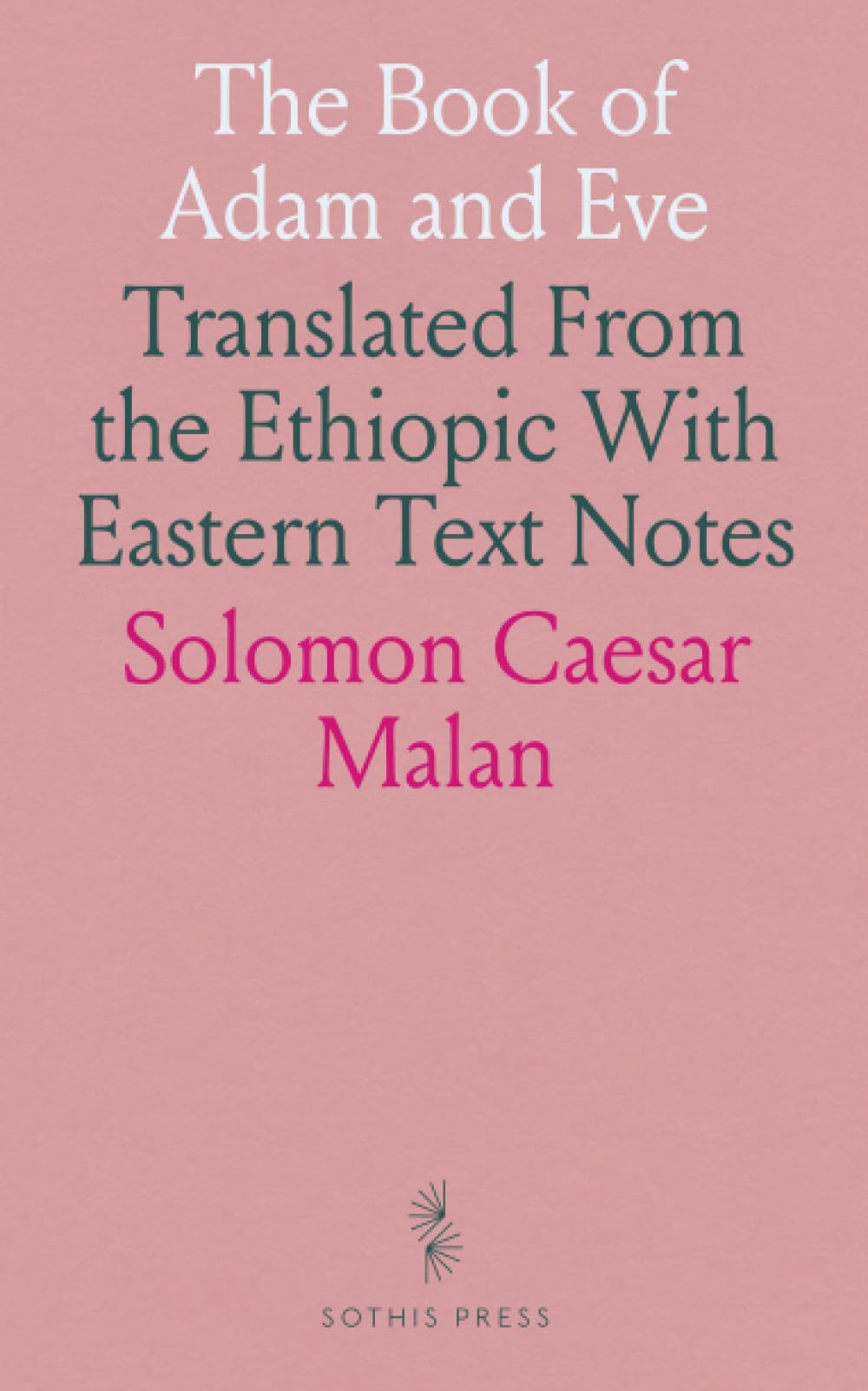 The Book of Adam and Eve: Translated From the Ethiopic With Eastern Text Notes