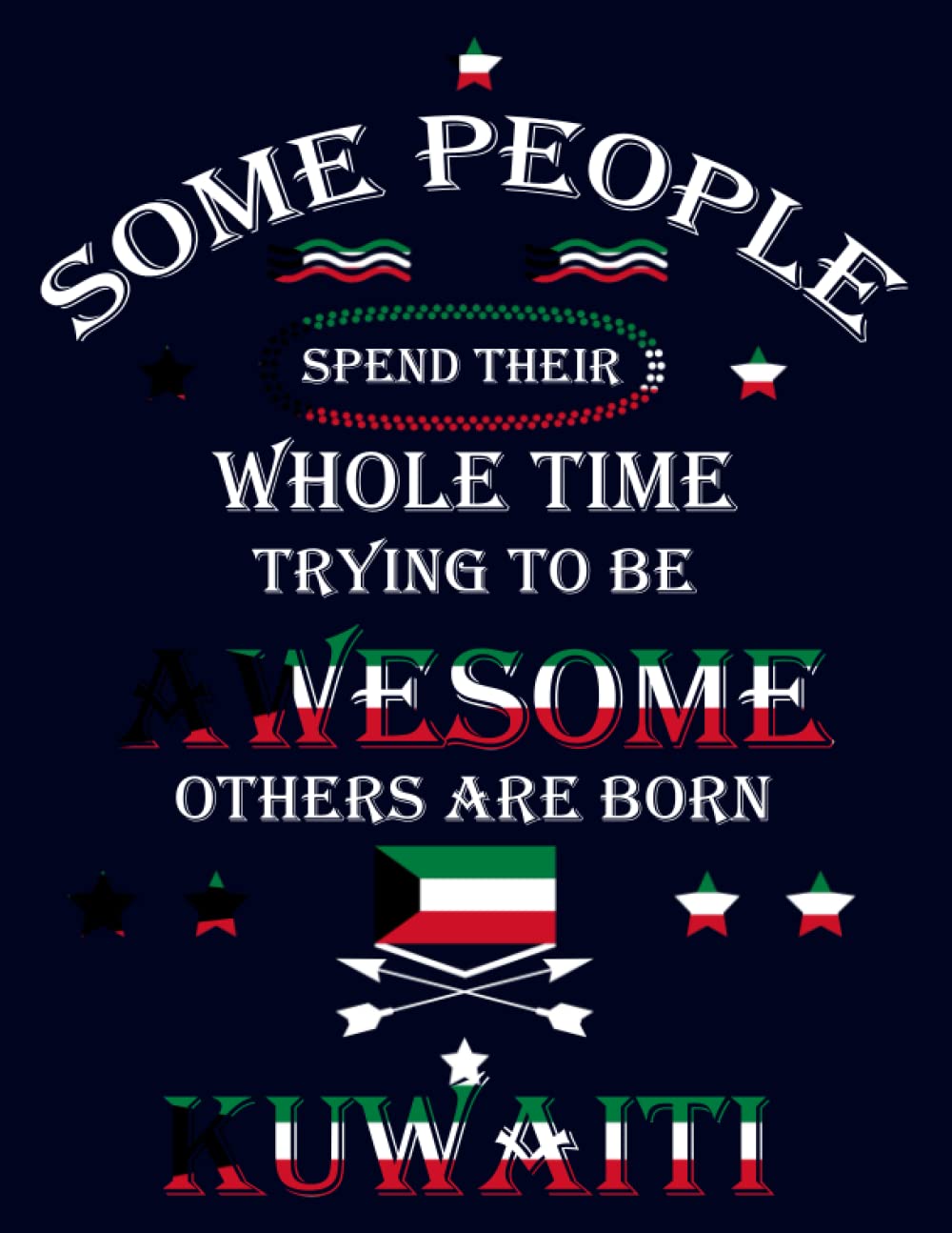 Some People Spend Their Whole Time Trying To Be Awesome Others Are Born Kuwaiti: Funny kuwaiti Notebook Journal Diary Kuwait Heritage Gift, 110 Lined pages , High-Quality Cover (8.5 x 11) Inches