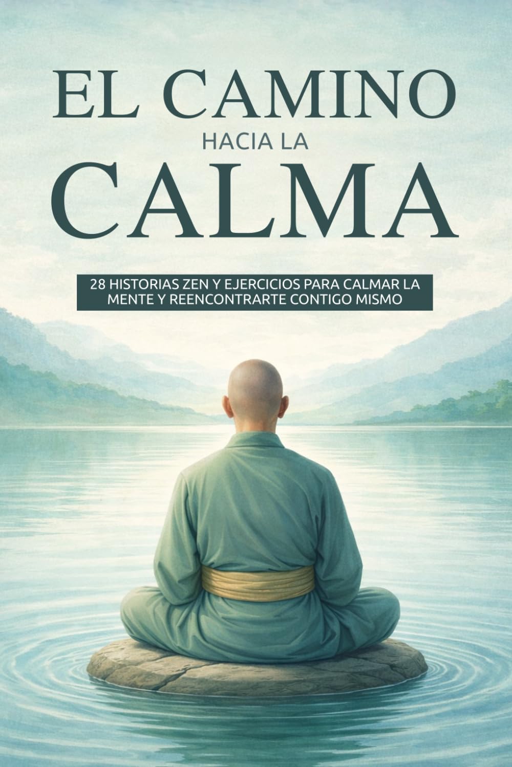 El Camino hacia la Calma: 28 Historias Zen y Ejercicios para Calmar la Mente y Reencontrarte Contigo Mismo