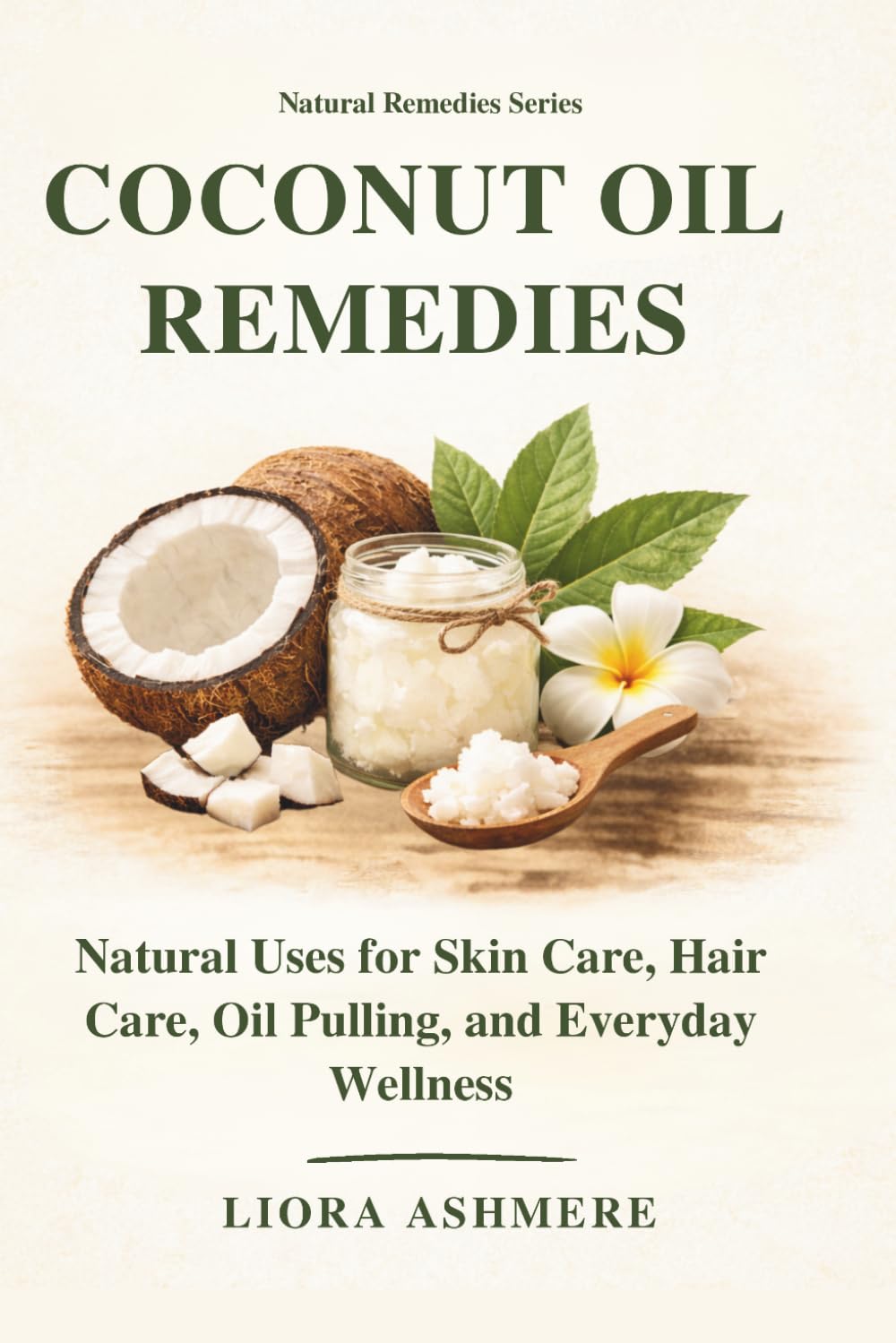 COCONUT OIL REMEDIES: Natural Uses for Skin Care, Hair Care, Oil Pulling, and Everyday Wellness (Natural Remedies Series)