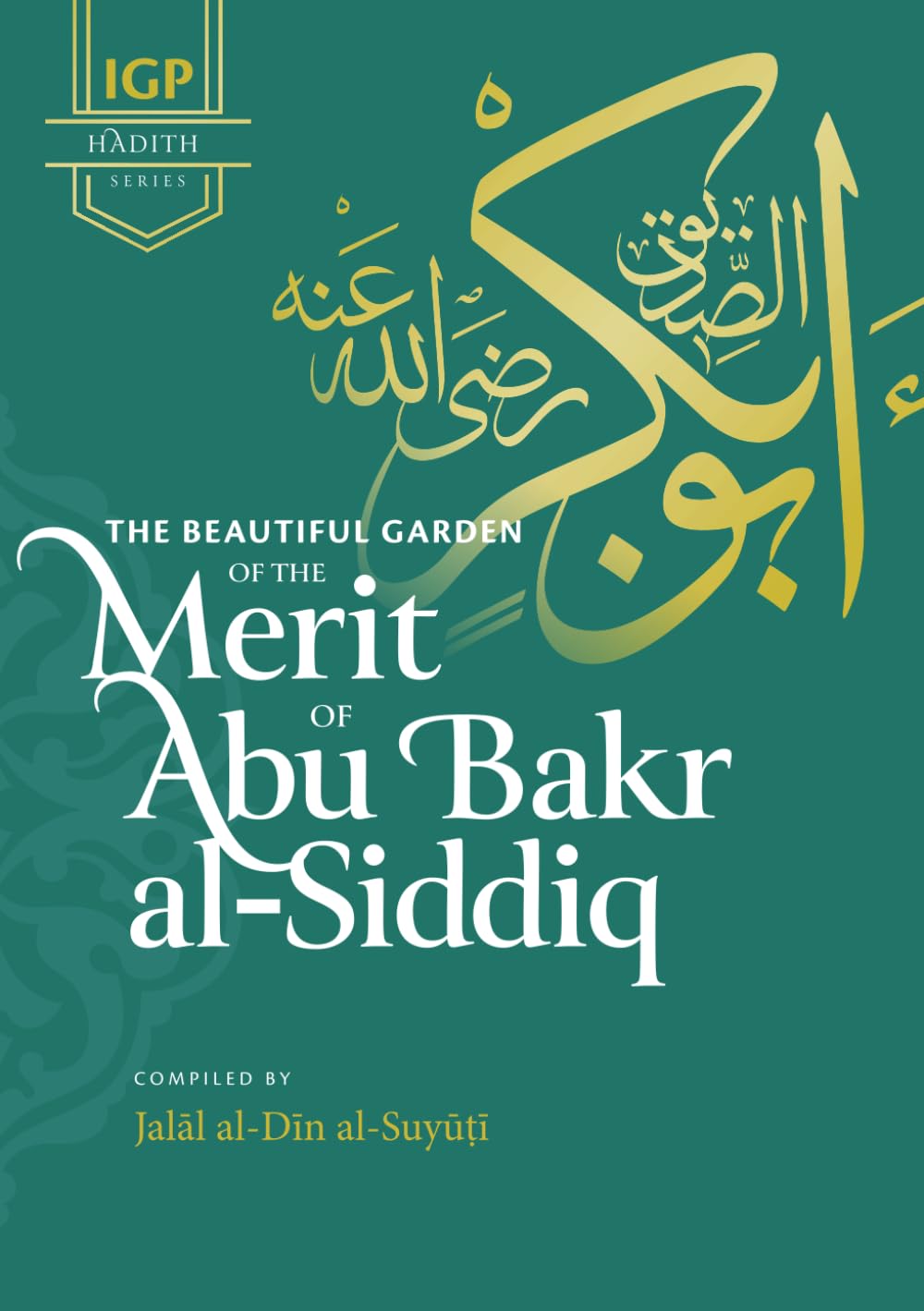 The Beautiful Garden of the Merit of Abu Bakr al-Siddiq (IGP Hadith Series)