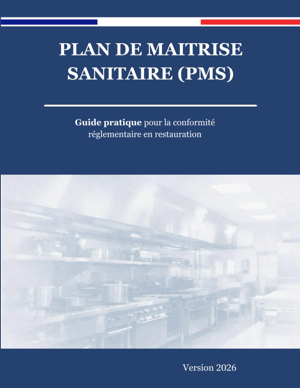 Plan de maitrise sanitaire (PMS) version 2026: Guide Facile et pratique pour la conformité réglementaire en restauration (Restaurant, Brasserie, ... / kebab, Food truck, Restauration rapide ...)