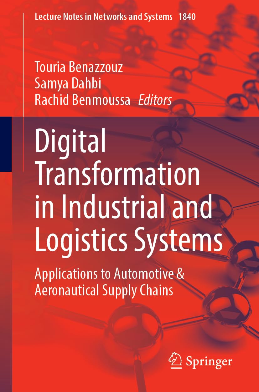 Digital Transformation in Industrial and Logistics Systems: Applications to Automotive & Aeronautical Supply Chains (Lecture Notes in Networks and Systems, 1840)