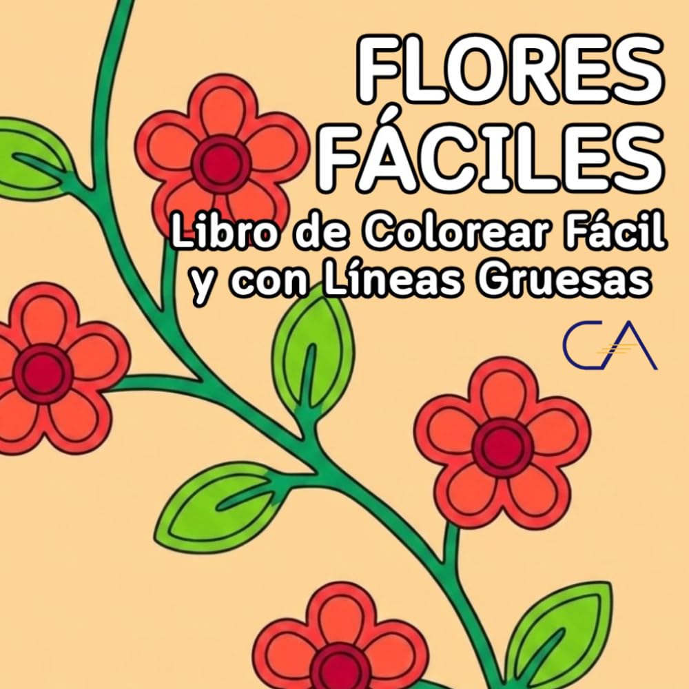 Libro de Colorear de Flores Fáciles: Flores Simples y Fáciles Antiestrés (Colección Colorear Fácil y con Líneas Gruesas)