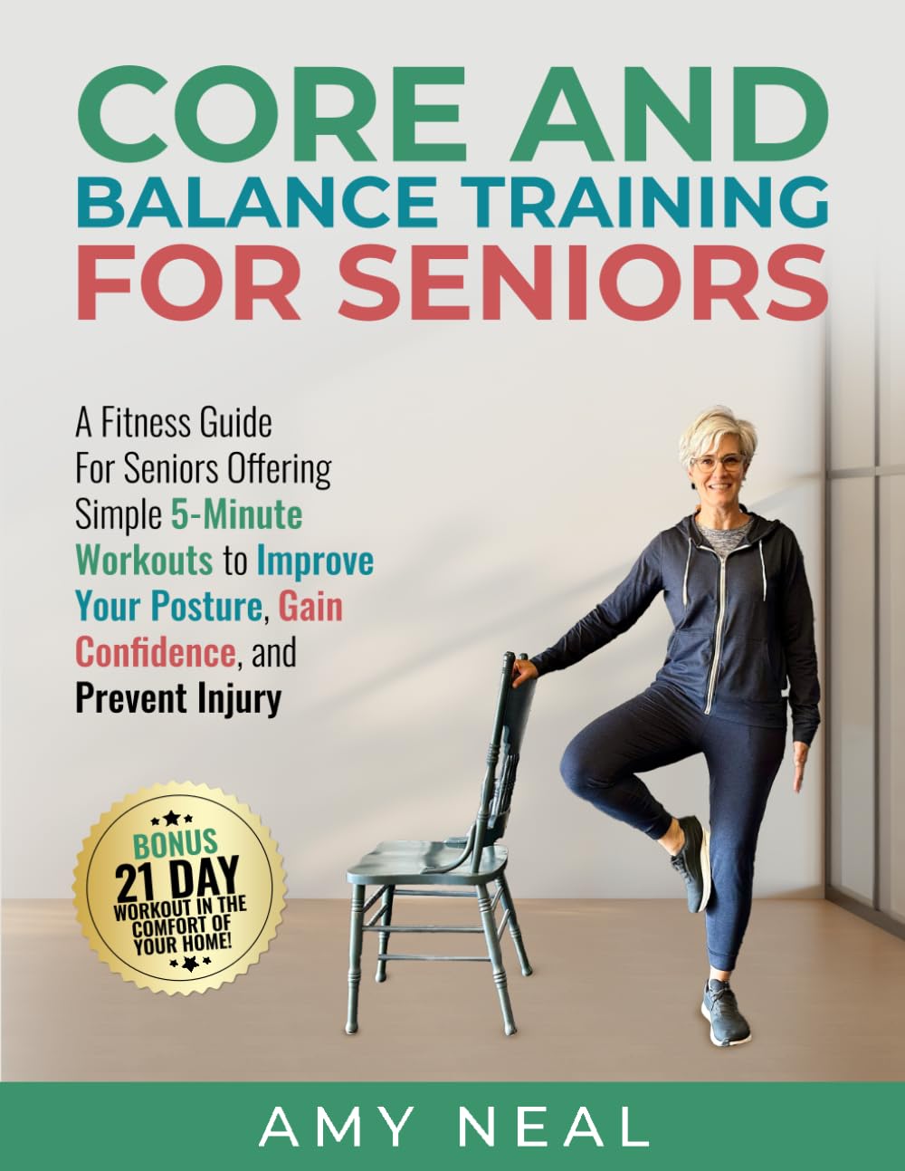 Core and Balance Training For Seniors: A Fitness Guide For Seniors Offering Simple 5-Minute Workouts to Improve Your Posture, Gain Confidence and Prevent Injury