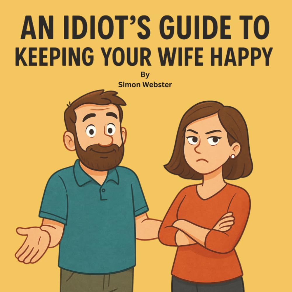 An Idiot's Guide To Keeping Your Wife Happy