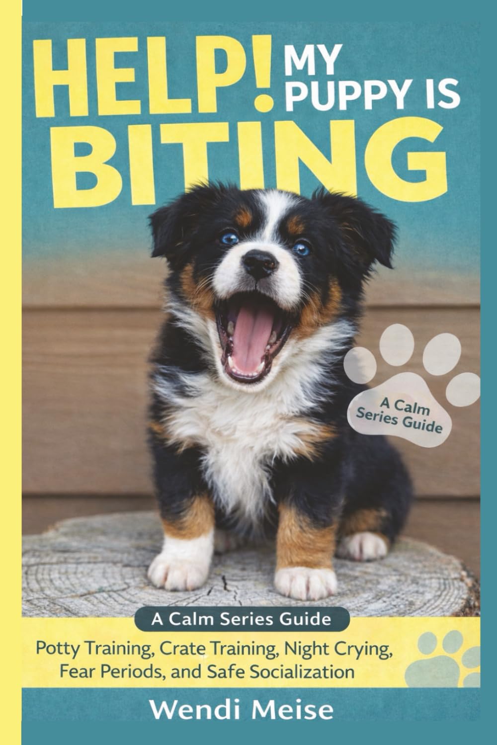 Help! My Puppy Is Biting, A Calm Dog Series Guide to Potty Training, Crate Training, Night Crying, Fear Periods and Safe Socialization: A ... Guides for Raising Calm, Confident Dogs)