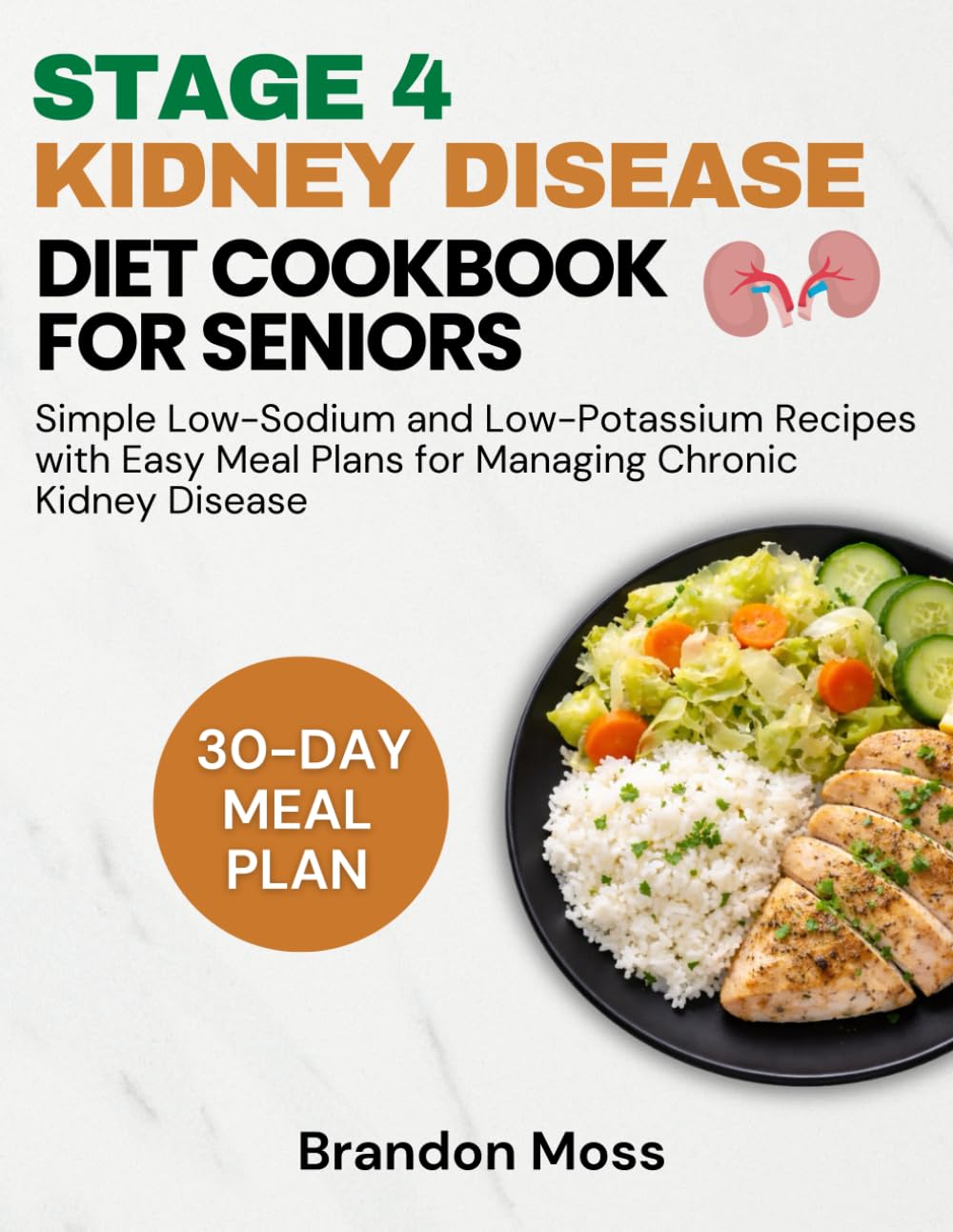 STAGE 4 KIDNEY DISEASE DIET COOKBOOK FOR SENIORS: Simple Low-Sodium and Low-Potassium Recipes with Easy Meal Plans for Managing Chronic Kidney Disease