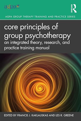 Core Principles of Group Psychotherapy: An Integrated Theory, Research, and Practice Training Manual (AGPA Group Therapy Training and Practice Series)