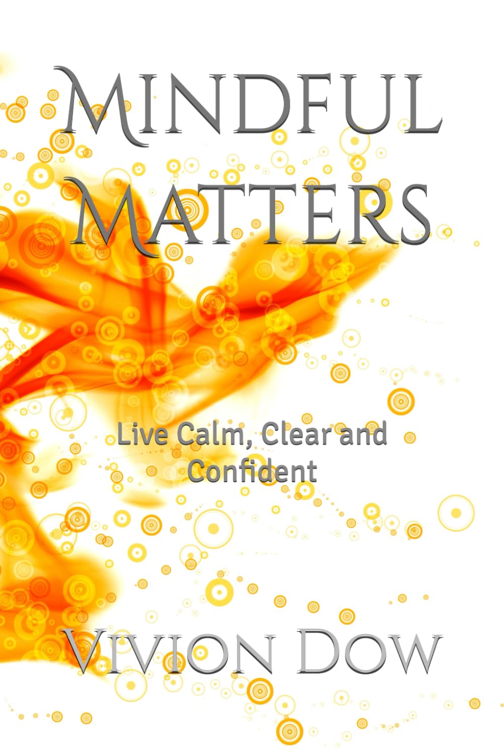 Mindful Matters: Live Calm, Clear and Confident (Change Your Mindset, Change Your Life)