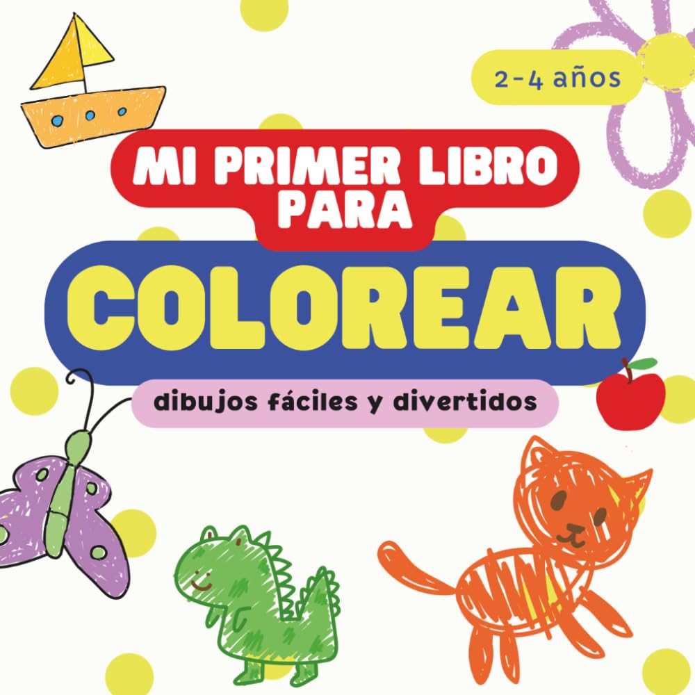 Mi Primer Libro para Colorear: Dibujos grandes y fáciles para niños de 2 a 4 años | Animales, vehículos, letras y objetos para aprender jugando