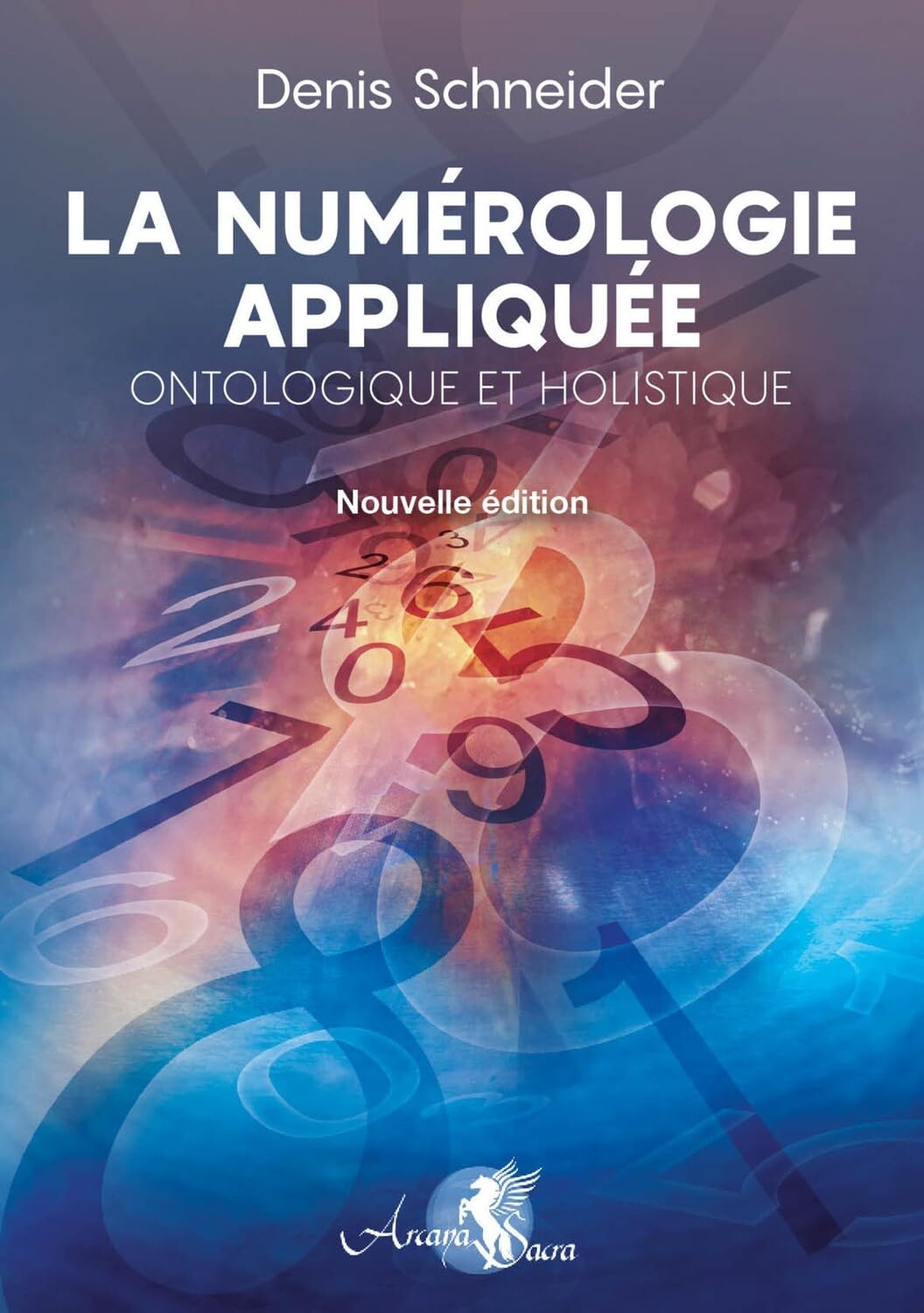 La Numérologie appliquée - Ontologique et Holistique: Se découvrir et se comprendre, développer son potentiel et identifier les obstacles. Harmoniser et reprogrammer ses énergies