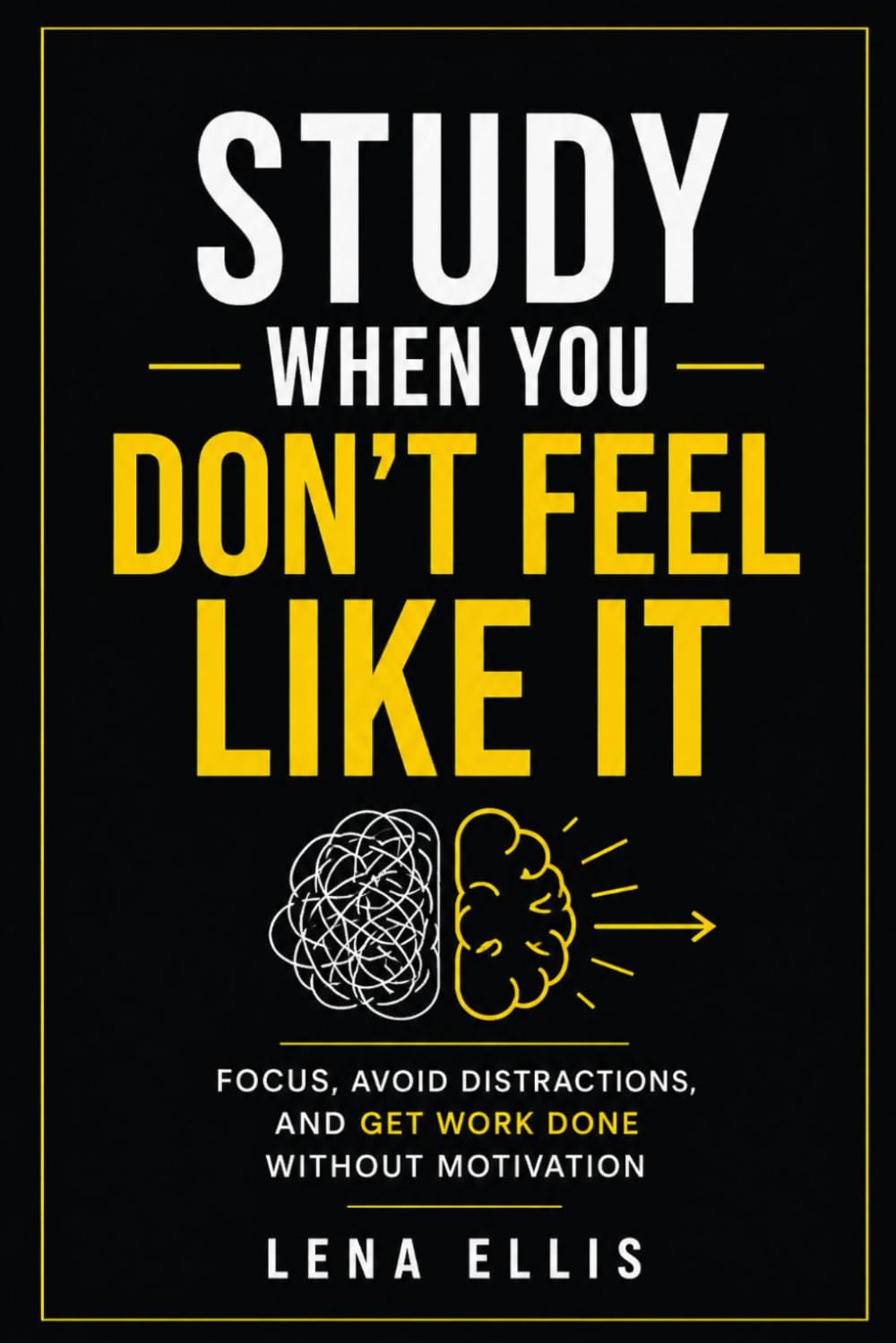 STUDY WHEN YOU DON’T FEEL LIKE IT: Focus, Avoid Distractions, and Get Work Done Without Motivation