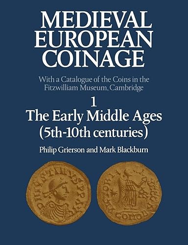 Medieval European Coinage: 1 The Early Middle Ages (5th-10th centuries): With a Catalogue of the Coins in the Fitzwilliam Museum, Cambridge : the Early Middle Ages 5th-10th Centuries
