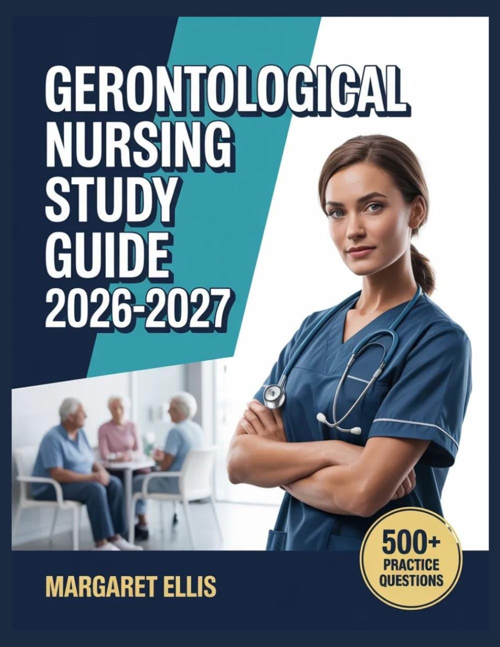 Gerontological Nursing Study Guide 2026-2027: Structured Topic Analysis, 500+ Test Questions, Complete Answer Keys, and Step-by-Step Explanations