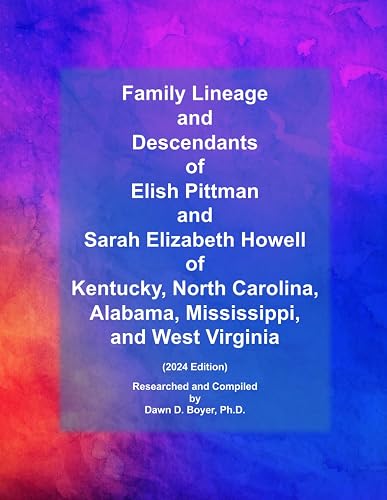 Family Lineage and Descendants of Elish Pittman and Sarah Elizabeth Howell of Kentucky, North Carolina, Alabama, Mississippi, and West Virginia: 2024 Edition