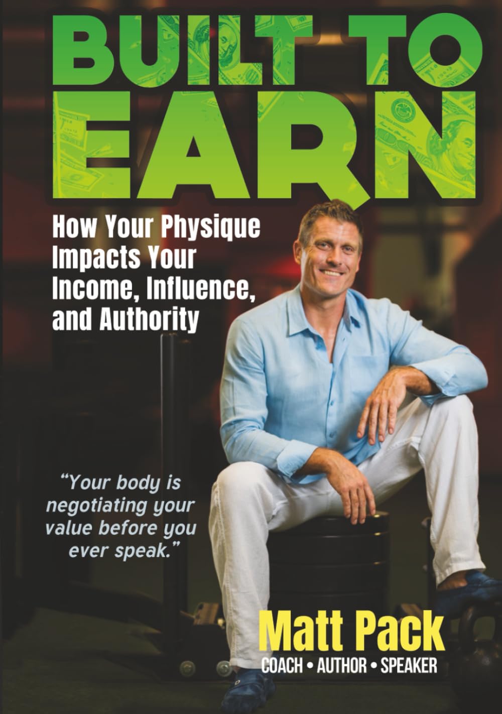 Built to Earn: How Your Physique Impacts Your Income, Influence, and Authority