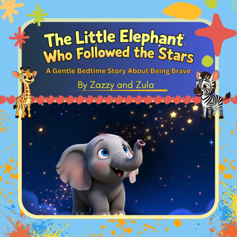 The Little Elephant Who Followed the Stars: A Gentle Bedtime Story About Being Brave (Zazzy and Zula: Gentle Animal Stories)