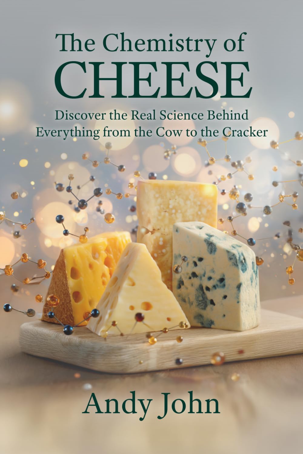 The Chemistry of Cheese: Discover the Real Science Behind Everything from the Cow to the Cracker (The Chemistry of Food & Drinks)