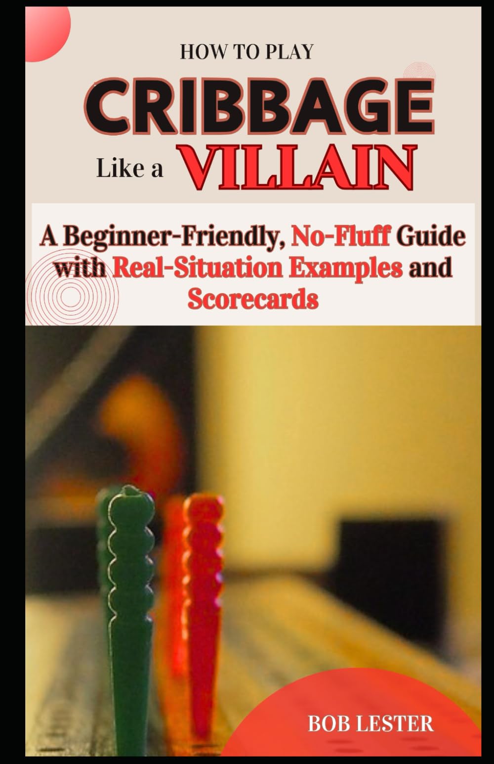 How to Play Cribbage Like a Villain: A Beginner-Friendly, No-Fluff Guide with Real-Situation Examples and Scorecard