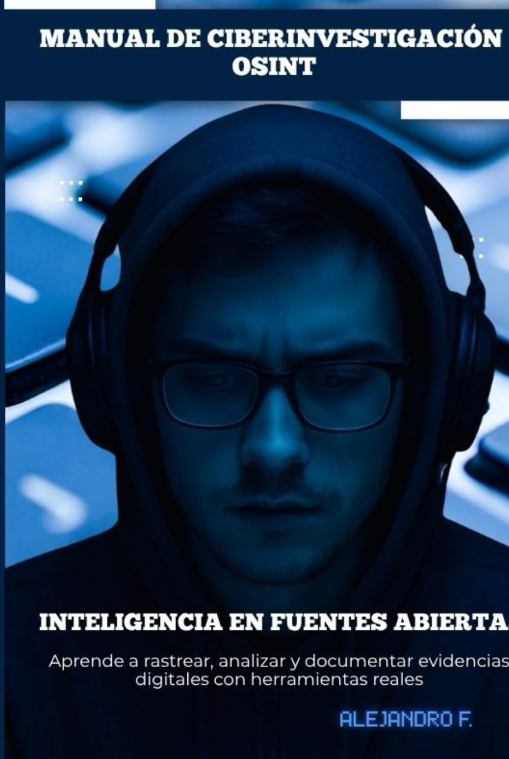 MANUAL DE CIBERINVESTIGACIÓN OSINT: Inteligencia en Fuentes Abiertas; ciberinvestigación policial.: Metodología, Herramientas y Casos Prácticos para ... Sociales y Analizar Amenazas Cibernéticas