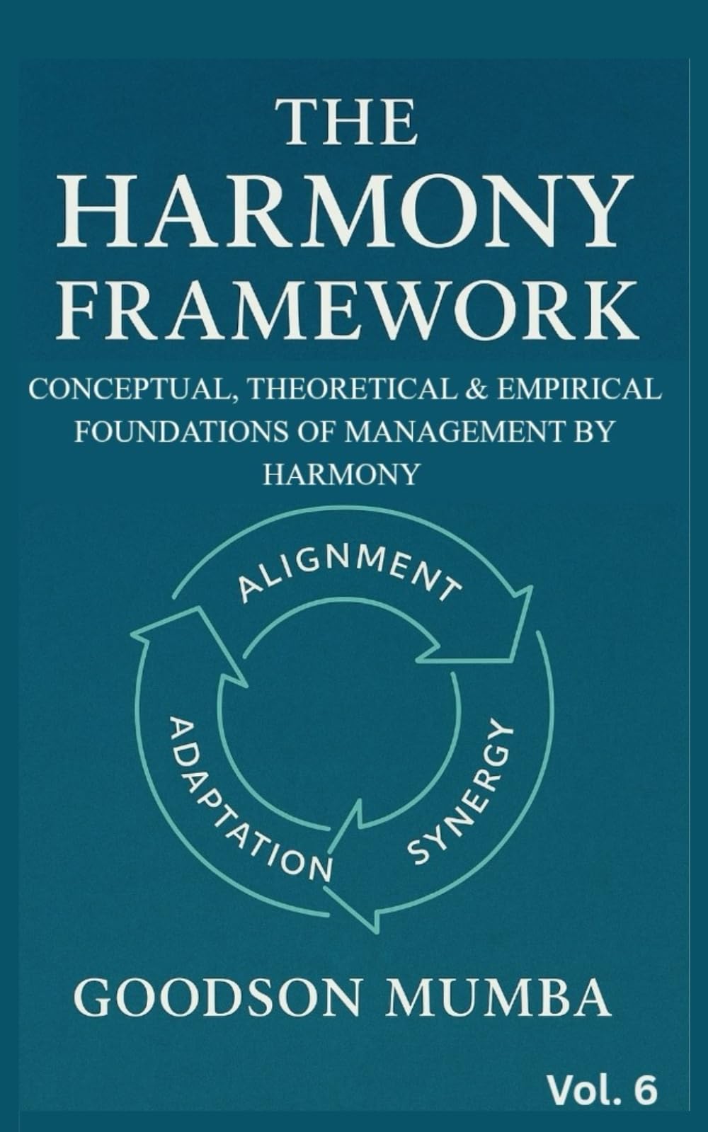 THE HARMONY FRAMEWORK: CONCEPTUAL AND THEORETICAL FOUNDATIONS OF MANAGEMENT BY HARMONY: 6