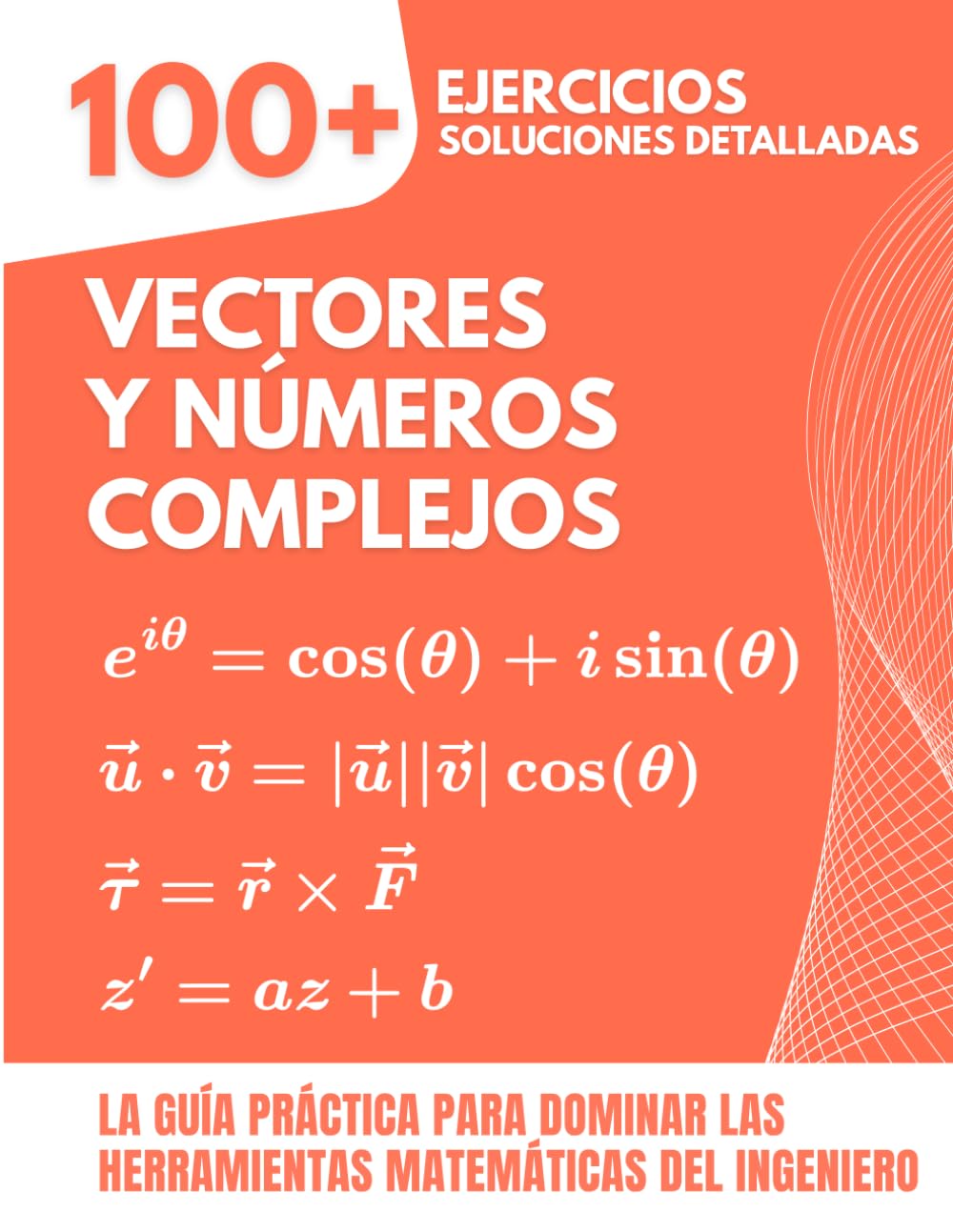 Vectores y Números Complejos: Más de 100 Ejercicios con Soluciones Detalladas: La Guía Práctica para Dominar las Herramientas Matemáticas del Ingeniero