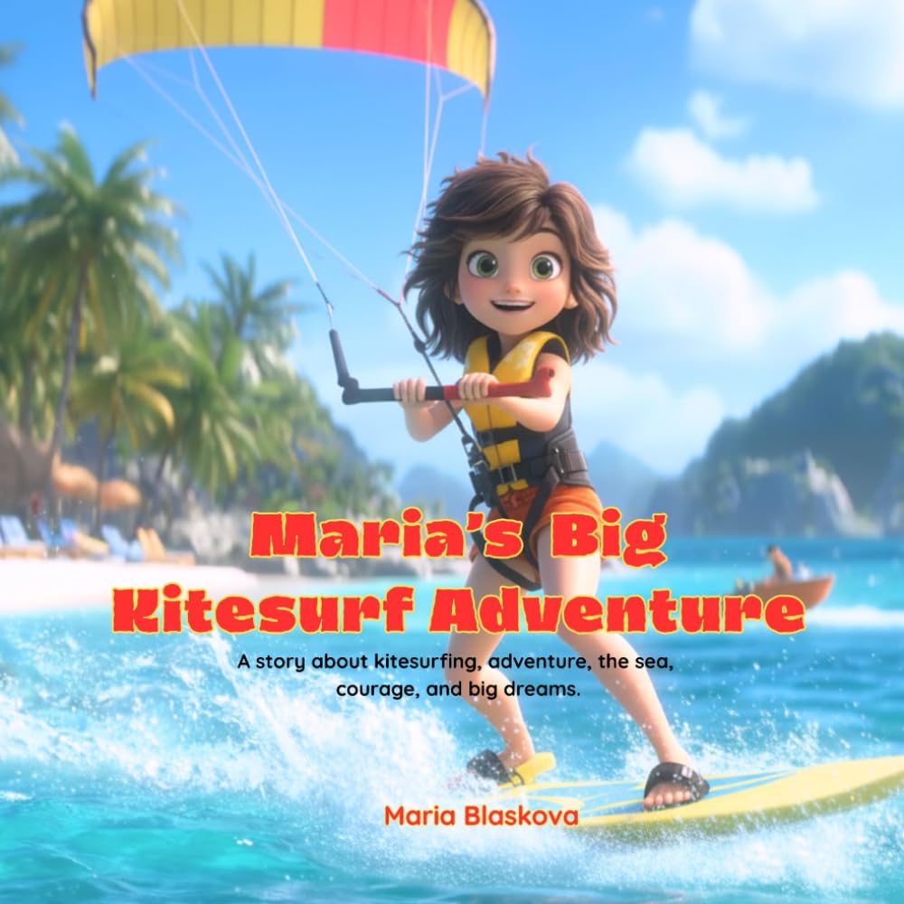 Maria’s Big Kitesurf Adventure: A children's book about kitesurfing, adventure, the sea, courage, and big dreams.