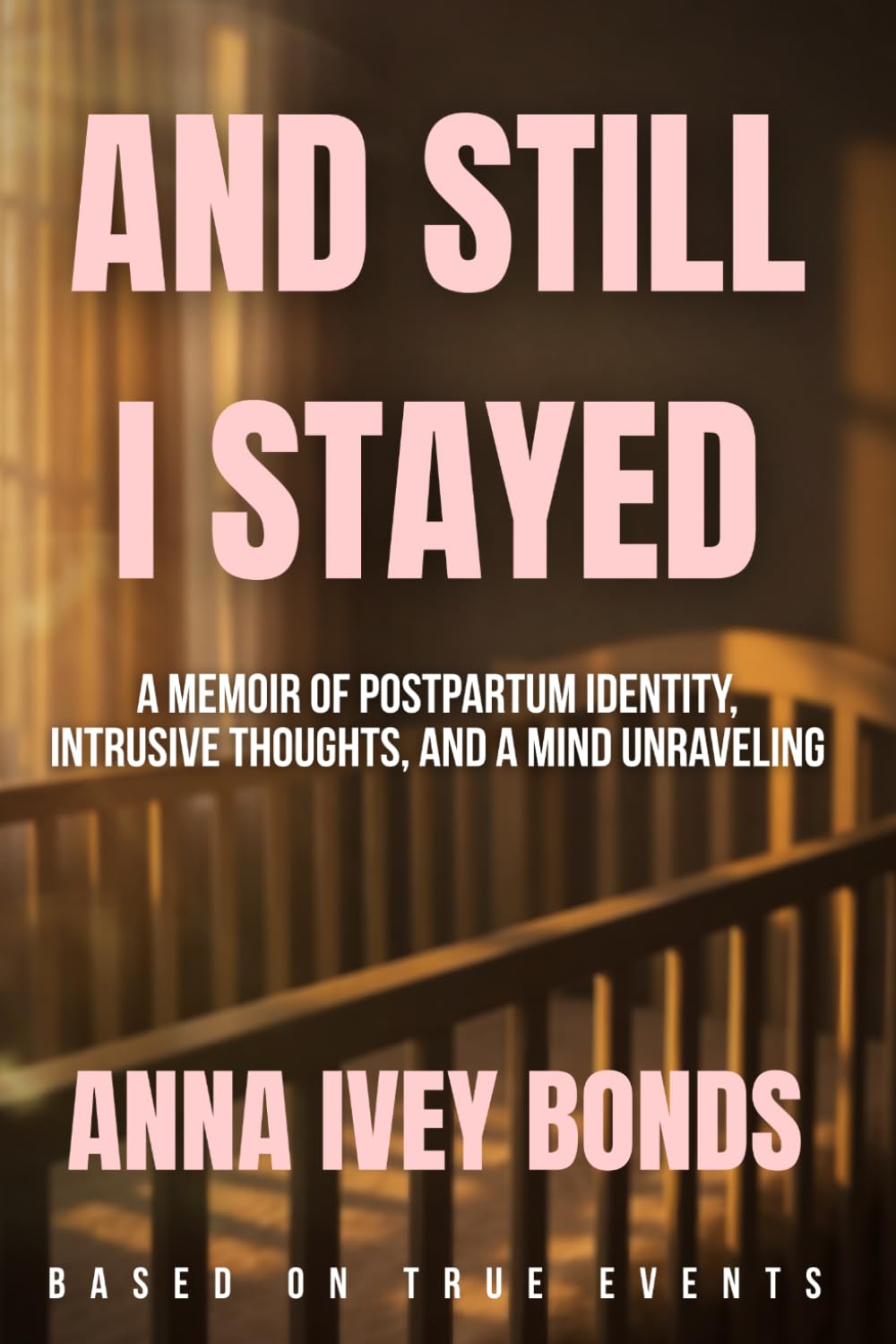 AND STILL I STAYED: A Memoir of Postpartum Identity, Intrusive Thoughts, and a Mind Unraveling