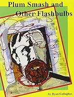 Plum Smash And Other Flashbulbs: Letters, Sketches, And Poems 2000-2001 (Big Ray's 6 pack of poetics) 0971193568 Book Cover