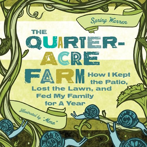 The Quarter-Acre Farm: How I Kept the Patio, Lost the Lawn, and Fed My Family for a Year