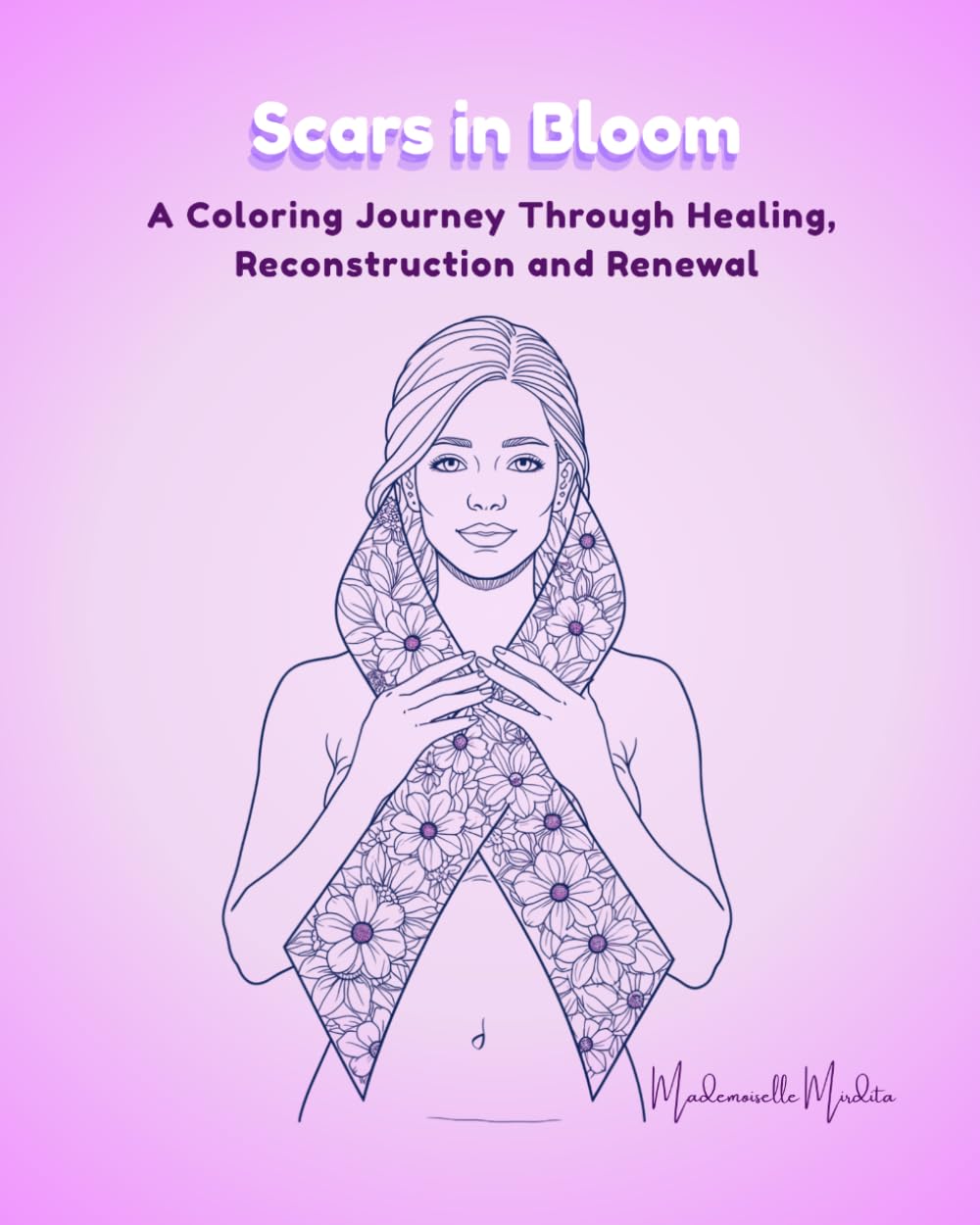 Scars in Bloom: A Coloring Journey Through Healing, Reconstruction and Renewal (Mademoiselle Mirdita)