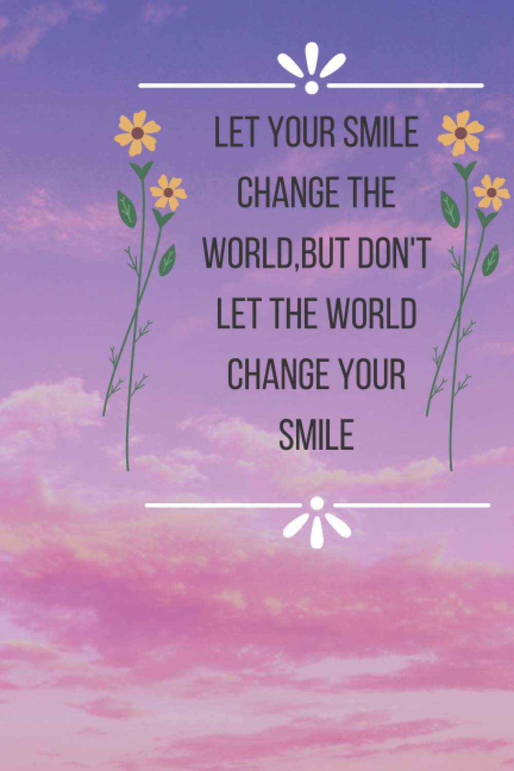 Let your smile change the world,but don't let the world change your smile Notebook, Let Your Smile Change the World