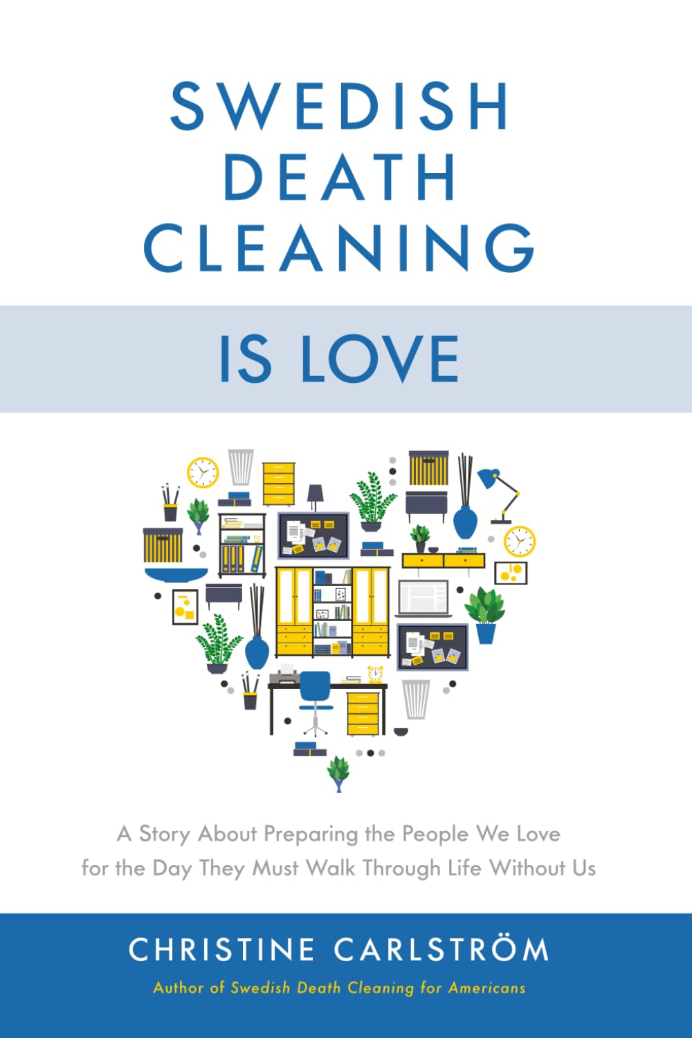 Swedish Death Cleaning is Love: A Story About Preparing the People We Love for the Day They Must Walk Through Life Without Us